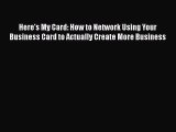 [Read book] Here's My Card: How to Network Using Your Business Card to Actually Create More