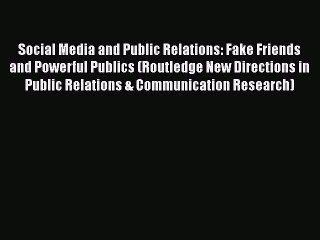 [Read book] Social Media and Public Relations: Fake Friends and Powerful Publics (Routledge