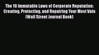 [Read book] The 18 Immutable Laws of Corporate Reputation: Creating Protecting and Repairing