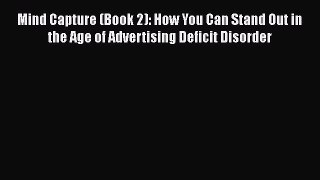 [Read book] Mind Capture (Book 2): How You Can Stand Out in the Age of Advertising Deficit