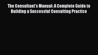 [Read book] The Consultant's Manual: A Complete Guide to Building a Successful Consulting Practice