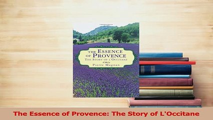 PDF  The Essence of Provence The Story of LOccitane Download Online