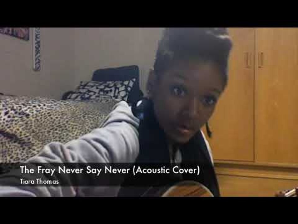 The Fray Never Say Never (Acoustic) By: Tiara Thomas