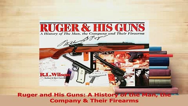 PDF Ruger and His Guns A History of the Man the Company Their Firearms Download Online