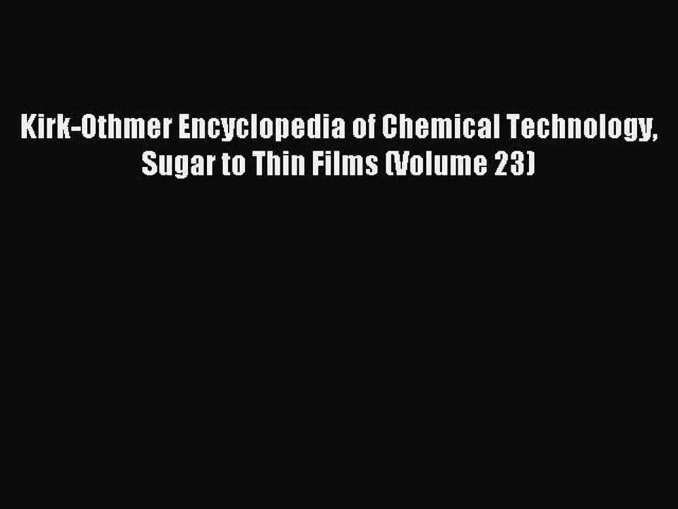 Read Kirk-Othmer Encyclopedia of Chemical Technology Sugar to Thin Films (Volume 23) Ebook