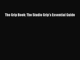 Read The Grip Book: The Studio Grip's Essential Guide Ebook Free