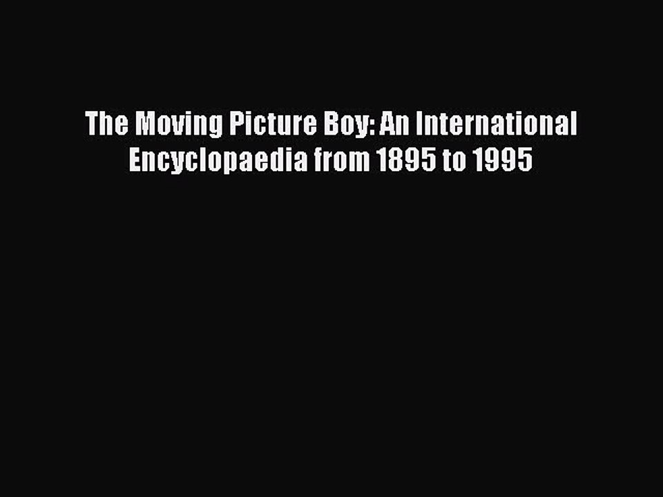 Read The Moving Picture Boy: An International Encyclopaedia from 1895 to 1995 Ebook Free