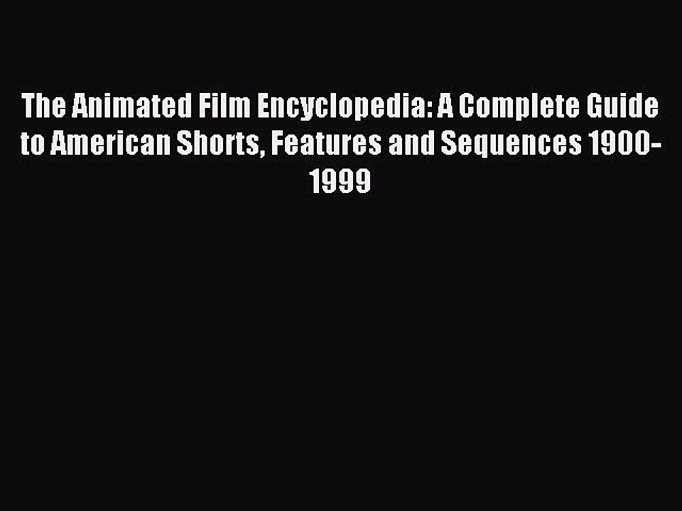 Read The Animated Film Encyclopedia: A Complete Guide to American Shorts Features and Sequences