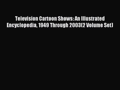 Download Television Cartoon Shows: An Illustrated Encyclopedia 1949 Through 2003(2 Volume Set)