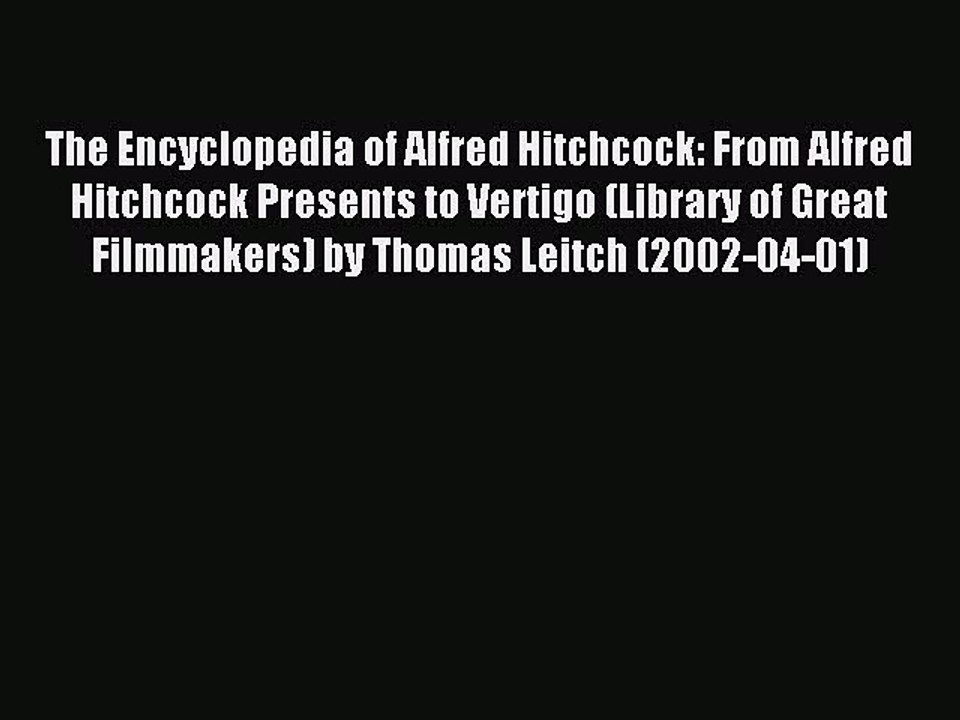 Read The Encyclopedia of Alfred Hitchcock: From Alfred Hitchcock Presents to Vertigo (Library