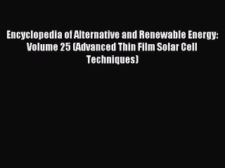 Read Encyclopedia of Alternative and Renewable Energy: Volume 25 (Advanced Thin Film Solar