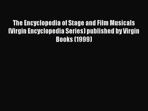 Read The Encyclopedia of Stage and Film Musicals (Virgin Encyclopedia Series) published by