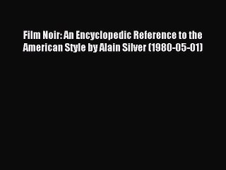 Read Film Noir: An Encyclopedic Reference to the American Style by Alain Silver (1980-05-01)
