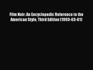 Download Film Noir: An Encyclopedic Reference to the American Style Third Edition (1993-03-01)