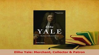 PDF  Elihu Yale Merchant Collector  Patron Read Full Ebook