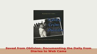 Download  Saved from Oblivion Documenting the Daily from Diaries to Web Cams Read Online