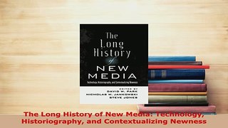 Download  The Long History of New Media Technology Historiography and Contextualizing Newness Free Books