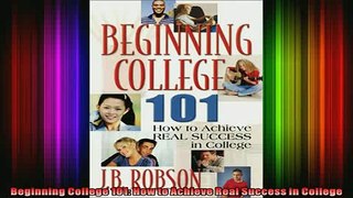 READ book  Beginning College 101 How to Achieve Real Success in College Full Free