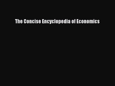 Read The Concise Encyclopedia of Economics PDF Free