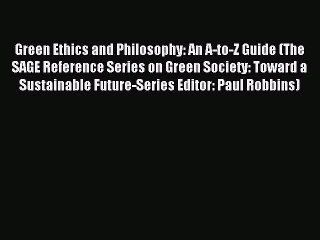 Read Green Ethics and Philosophy: An A-to-Z Guide (The SAGE Reference Series on Green Society: