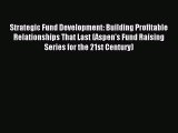 Read Strategic Fund Development: Building Profitable Relationships That Last (Aspen's Fund