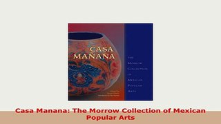 PDF  Casa Manana The Morrow Collection of Mexican Popular Arts Read Online
