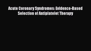 [PDF] Acute Coronary Syndromes: Evidence-Based Selection of Antiplatelet Therapy Download Full