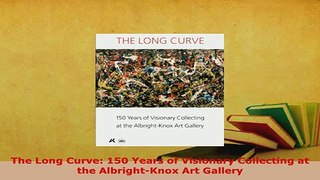 PDF  The Long Curve 150 Years of Visionary Collecting at the AlbrightKnox Art Gallery Download Online