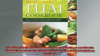 FREE DOWNLOAD  The AfterWork Thai Cookbook How to Rustle up and Exotic Supper in an Instant with Over READ ONLINE