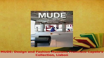 Download  MUDE Design and Fashion Museum Francisco Capelos Collection Lisbon PDF Full Ebook