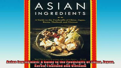 FREE PDF  Asian Ingredients A Guide to the Foodstuffs of China Japan Korea Thailand and Vietnam  BOOK ONLINE