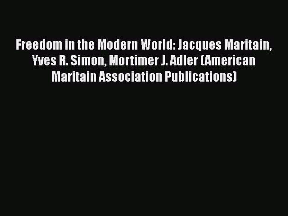 PDF Freedom in the Modern World: Jacques Maritain Yves R. Simon Mortimer J. Adler (American