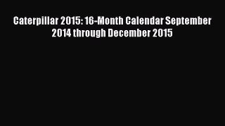 [Read Book] Caterpillar 2015: 16-Month Calendar September 2014 through December 2015  EBook
