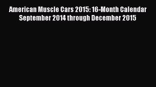 [Read Book] American Muscle Cars 2015: 16-Month Calendar September 2014 through December 2015