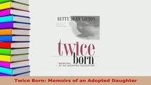 PDF  Twice Born Memoirs of an Adopted Daughter Download Online