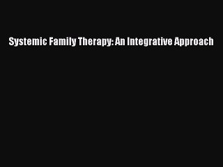 Read Systemic Family Therapy: An Integrative Approach Ebook Free