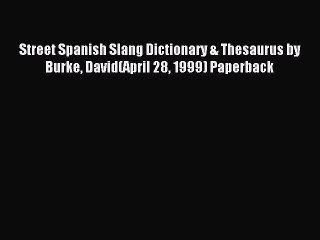 Read Street Spanish Slang Dictionary & Thesaurus by Burke David(April 28 1999) Paperback Ebook