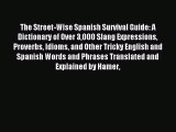 Read The Street-Wise Spanish Survival Guide: A Dictionary of Over 3000 Slang Expressions Proverbs