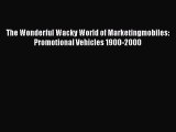 [Read Book] The Wonderful Wacky World of Marketingmobiles: Promotional Vehicles 1900-2000