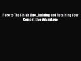 [Read Book] Race to The Finish Line...Gaining and Retaining Your Competitive Advantage Free