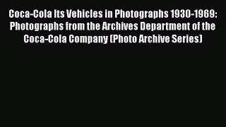 [Read Book] Coca-Cola Its Vehicles in Photographs 1930-1969: Photographs from the Archives