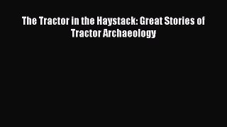 [Read Book] The Tractor in the Haystack: Great Stories of Tractor Archaeology  EBook