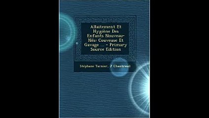 Allaitement Et Hygiène Des Enfants Nouveau-Nés  Couveuse Et Gavage ... - Primary Source Edition (French Edition)