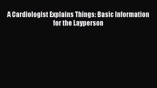 [PDF] A Cardiologist Explains Things: Basic Information for the Layperson Read Online