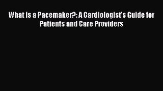 [PDF] What is a Pacemaker?: A Cardiologist's Guide for Patients and Care Providers Download