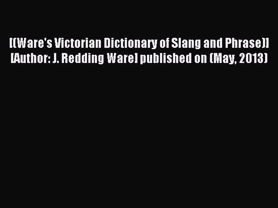 Read [(Ware's Victorian Dictionary of Slang and Phrase)] [Author: J. Redding Ware] published