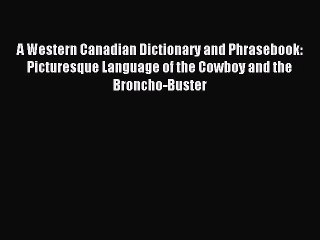 Read A Western Canadian Dictionary and Phrasebook: Picturesque Language of the Cowboy and the