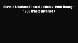 [Read Book] Classic American Funeral Vehicles: 1900 Through 1980 (Photo Archives)  EBook