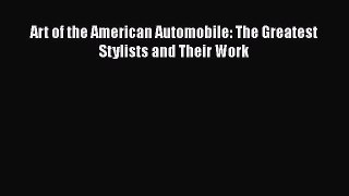 [Read Book] Art of the American Automobile: The Greatest Stylists and Their Work  EBook
