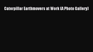 [Read Book] Caterpillar Earthmovers at Work (A Photo Gallery)  EBook